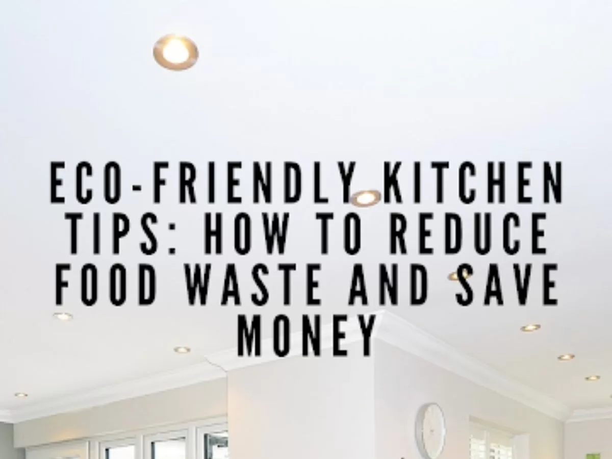 Eco-Friendly Kitchen Tips: How to Reduce Food Waste and Save Money ...
